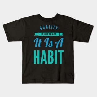 Quality is not an act it is a habit Kids T-Shirt